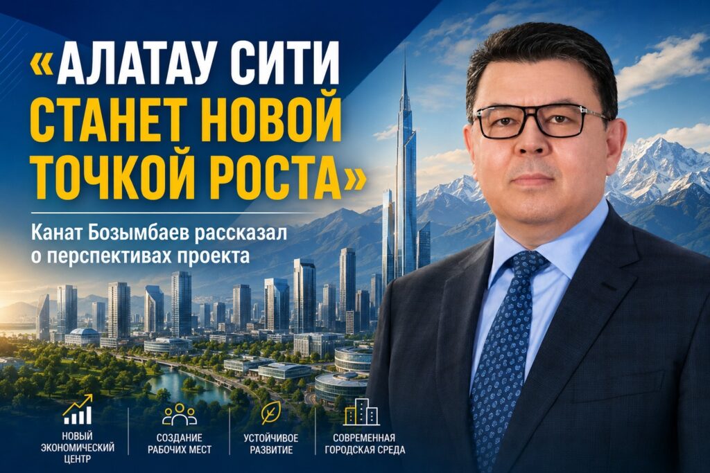 «Алатау Сити станет новой точкой роста»: Канат Бозымбаев рассказал о перспективах проекта
